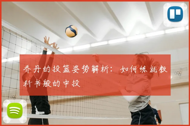 乔丹的投篮姿势解析：如何练就教科书般的中投