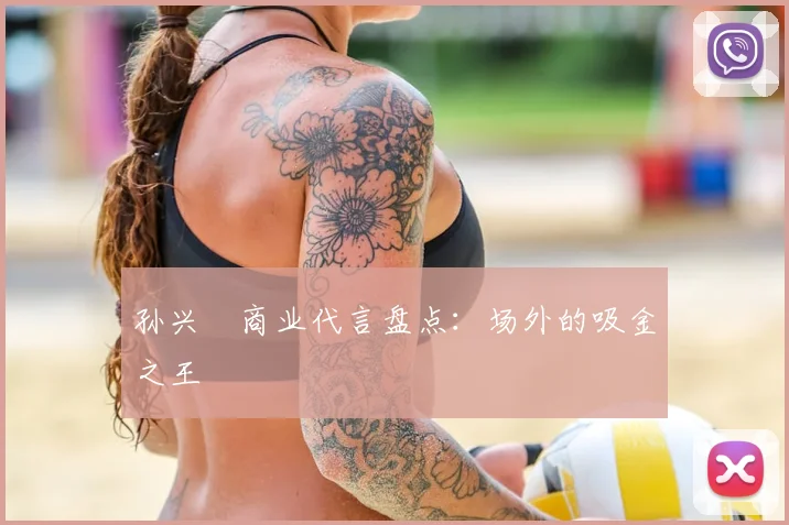 孙兴慜商业代言盘点:场外的吸金之王