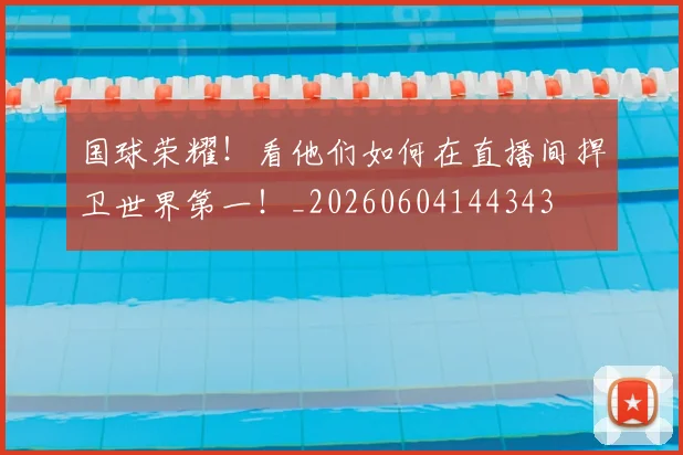 国球荣耀！看他们如何在直播间捍卫世界第一！_20260604144343