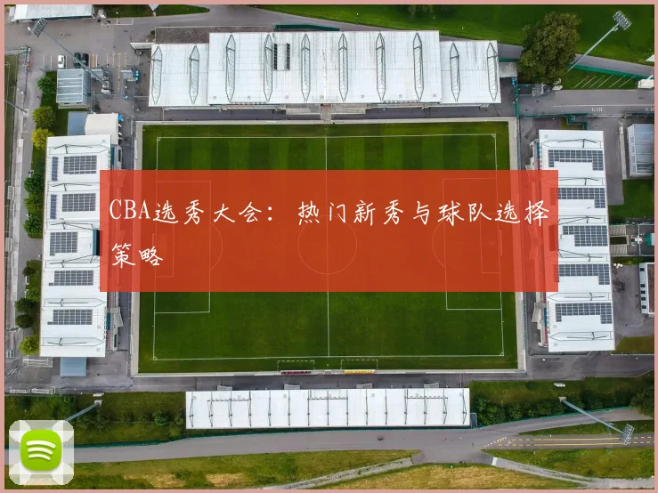 CBA选秀大会：热门新秀与球队选择策略