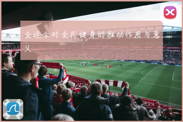 全运会对全民健身的推动作用与意义