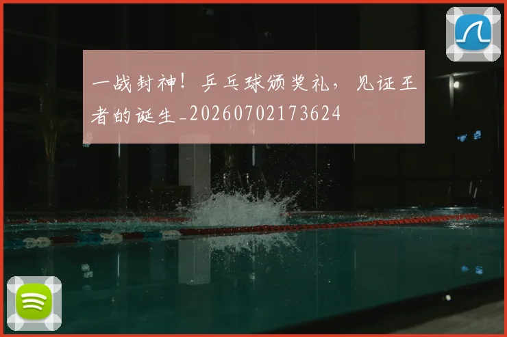 一战封神！乒乓球颁奖礼，见证王者的诞生_20260702173624