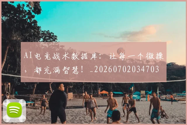 AI电竞战术数据库：让每一个微操，都充满智慧！_20260702034703