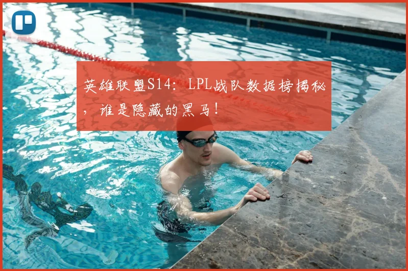 英雄联盟S14：LPL战队数据榜揭秘，谁是隐藏的黑马！